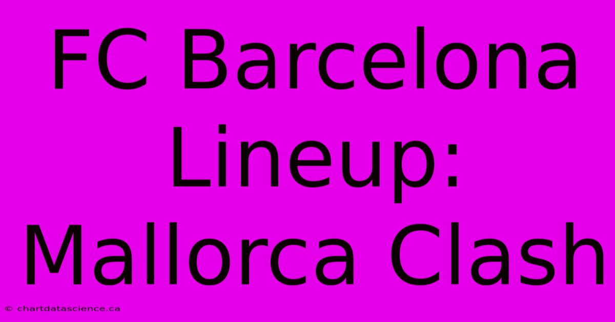 FC Barcelona Lineup: Mallorca Clash