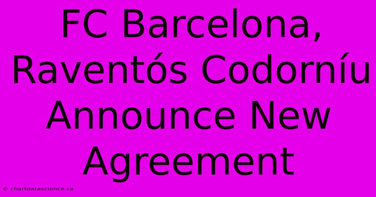 FC Barcelona, Raventós Codorníu Announce New Agreement 