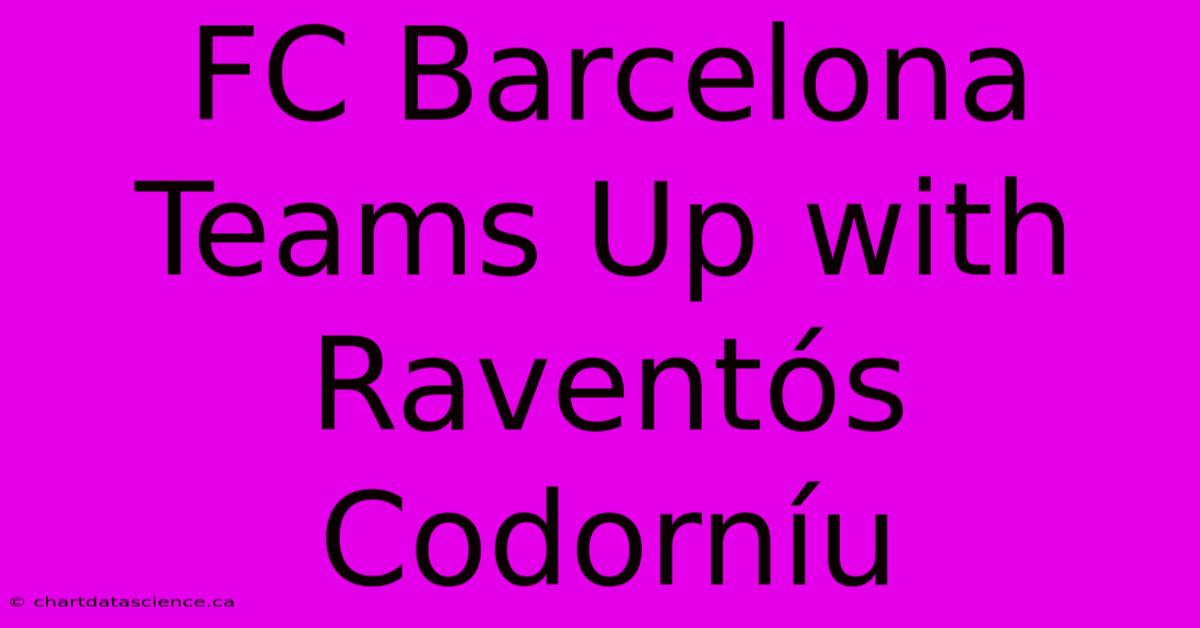 FC Barcelona Teams Up With Raventós Codorníu