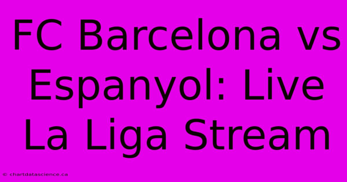 FC Barcelona Vs Espanyol: Live La Liga Stream 