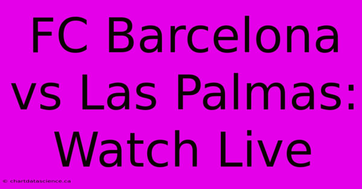 FC Barcelona Vs Las Palmas: Watch Live