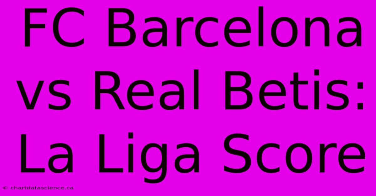 FC Barcelona Vs Real Betis: La Liga Score