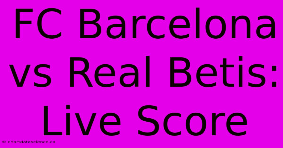 FC Barcelona Vs Real Betis: Live Score