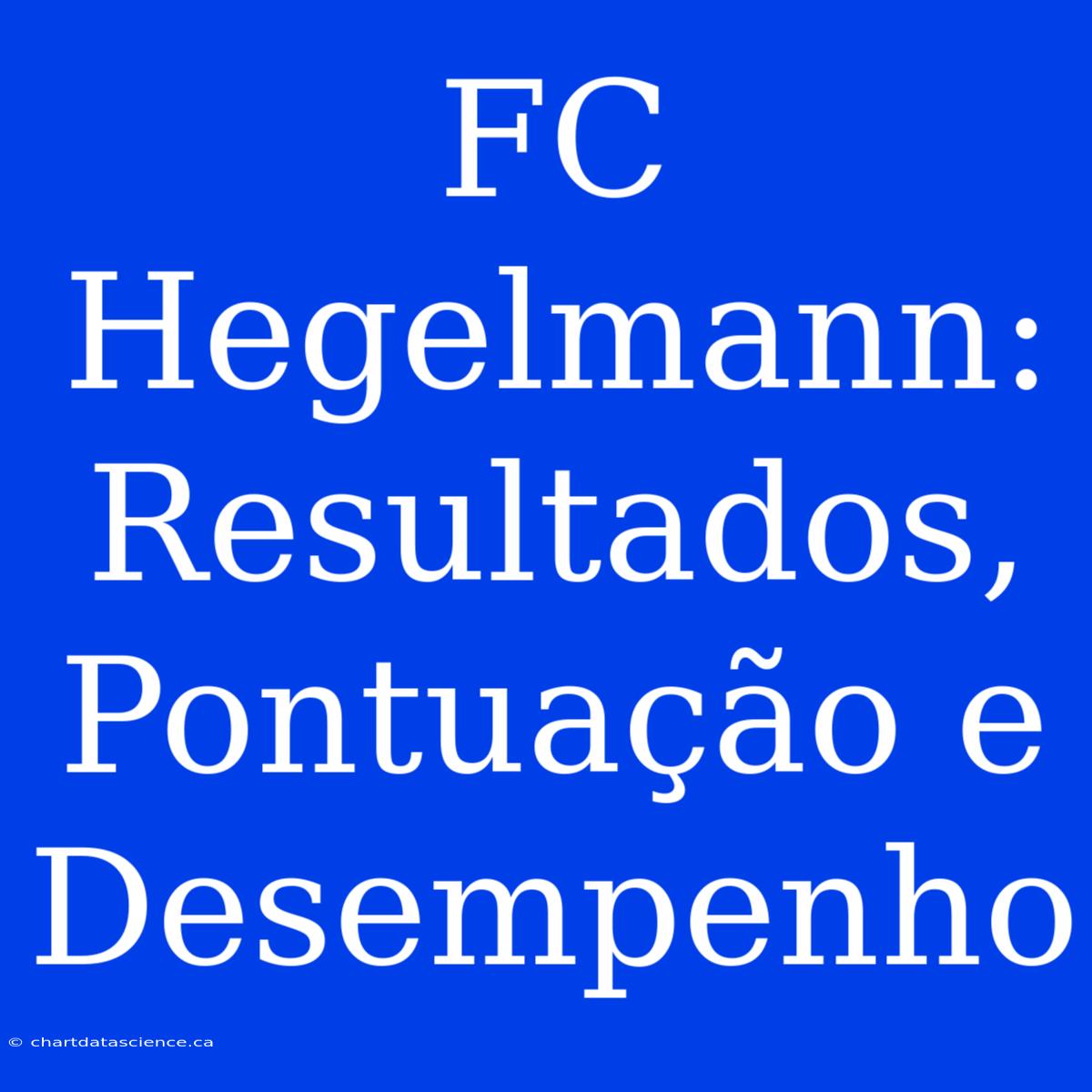 FC Hegelmann: Resultados, Pontuação E Desempenho