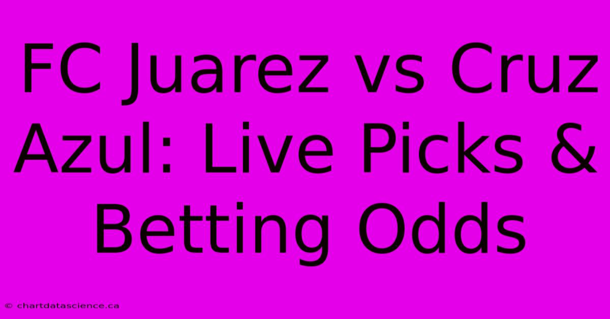 FC Juarez Vs Cruz Azul: Live Picks & Betting Odds