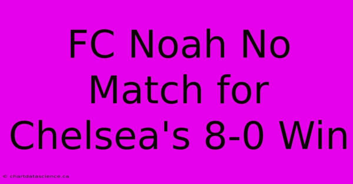 FC Noah No Match For Chelsea's 8-0 Win