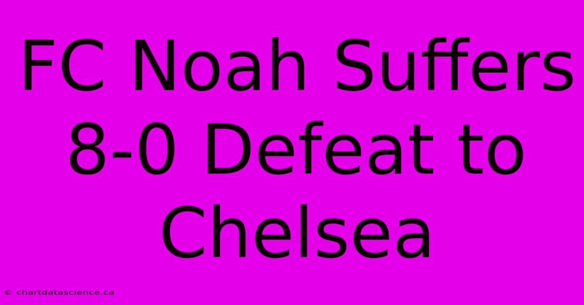 FC Noah Suffers 8-0 Defeat To Chelsea