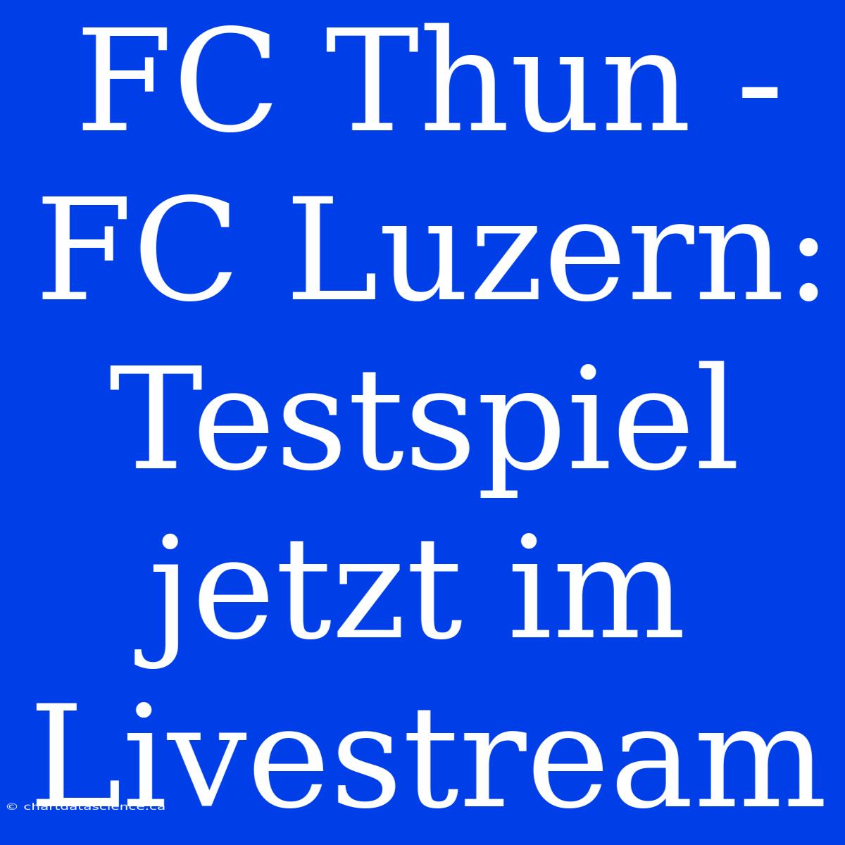 FC Thun - FC Luzern: Testspiel Jetzt Im Livestream