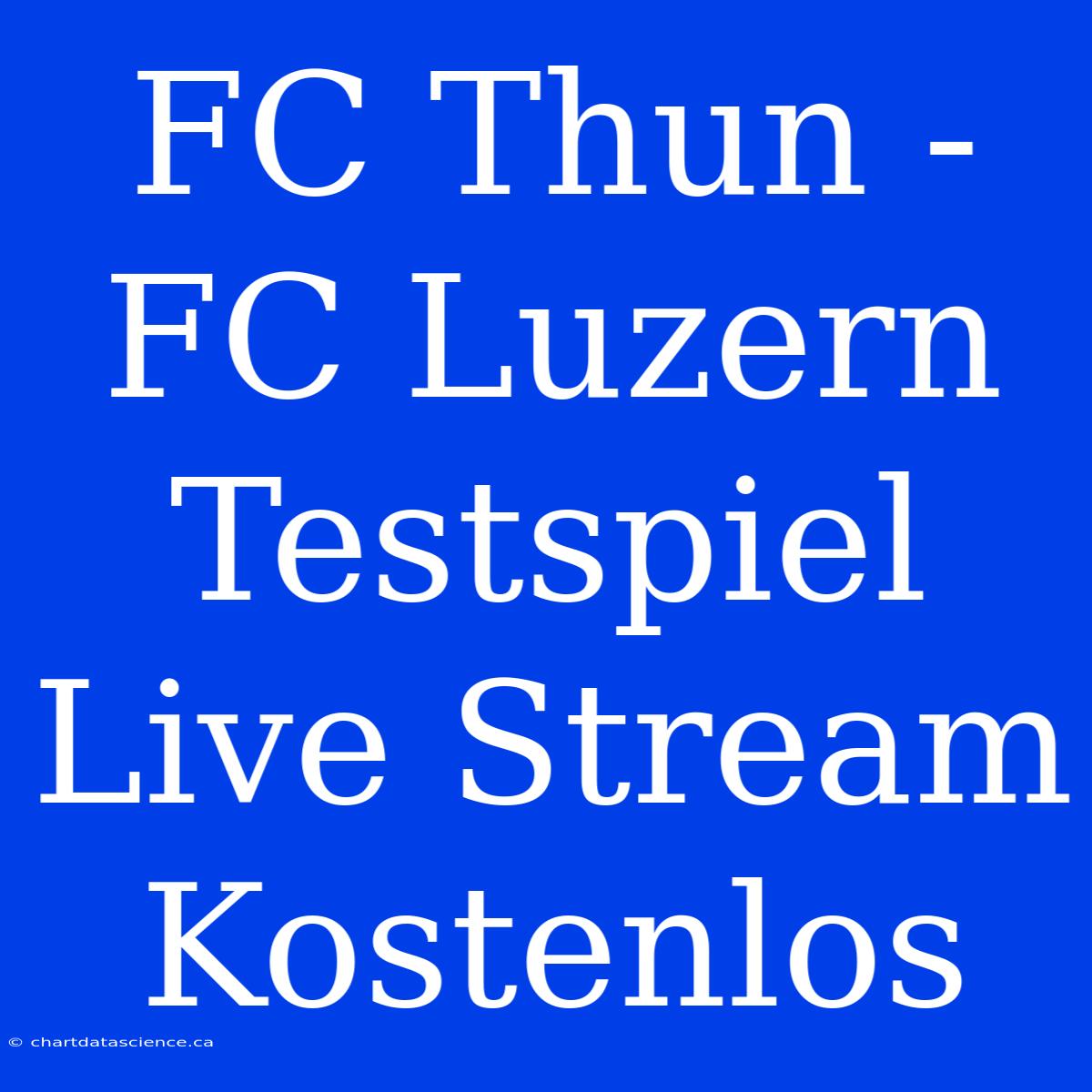 FC Thun - FC Luzern Testspiel Live Stream Kostenlos