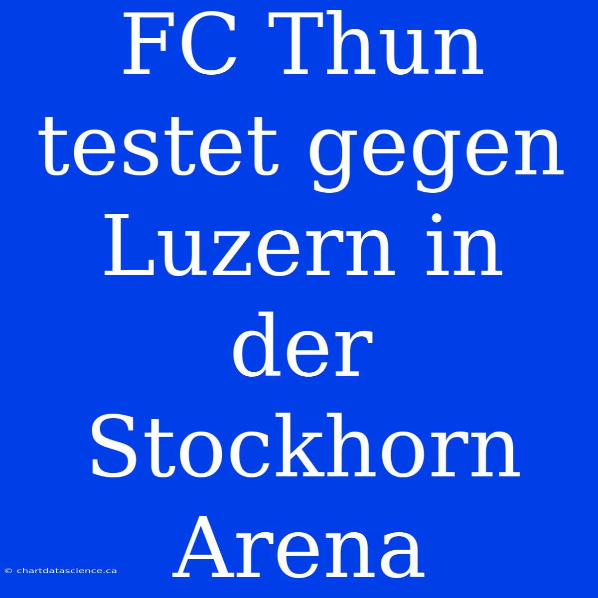 FC Thun Testet Gegen Luzern In Der Stockhorn Arena