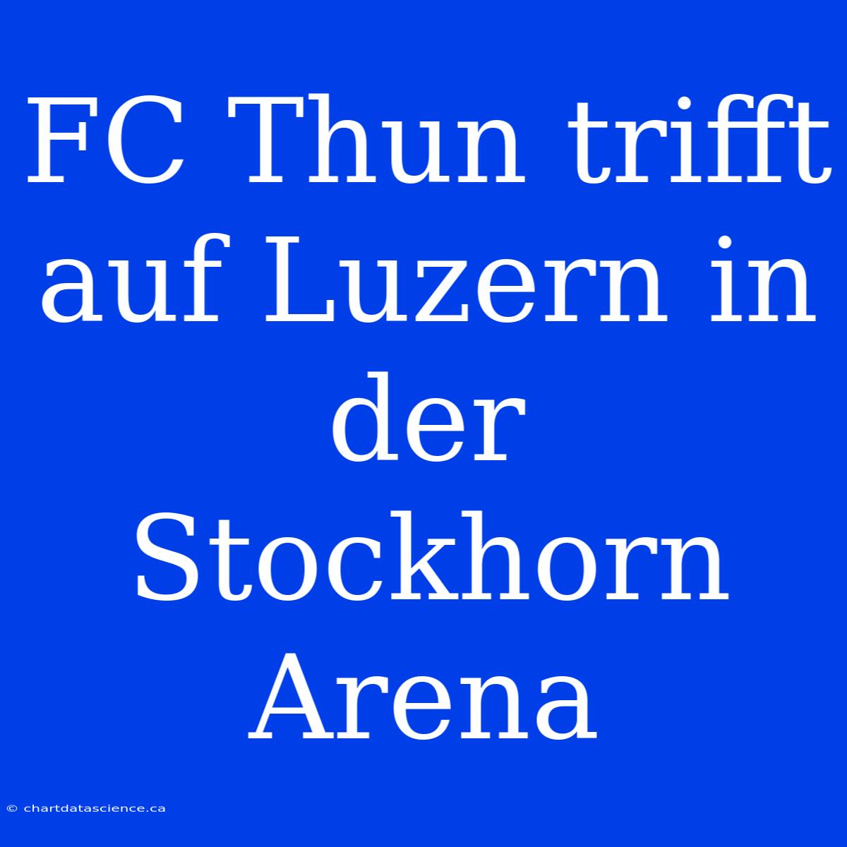 FC Thun Trifft Auf Luzern In Der Stockhorn Arena