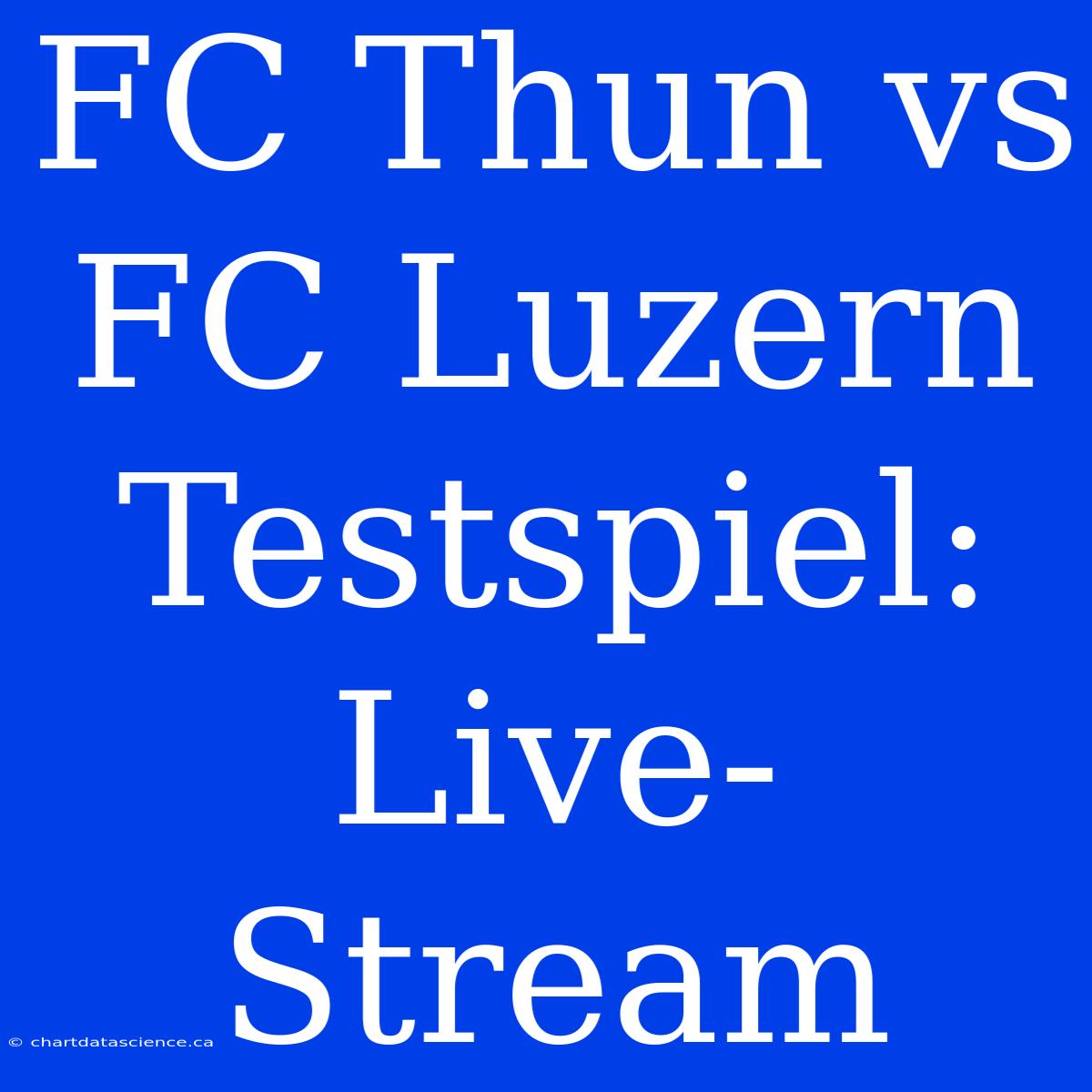 FC Thun Vs FC Luzern Testspiel: Live-Stream