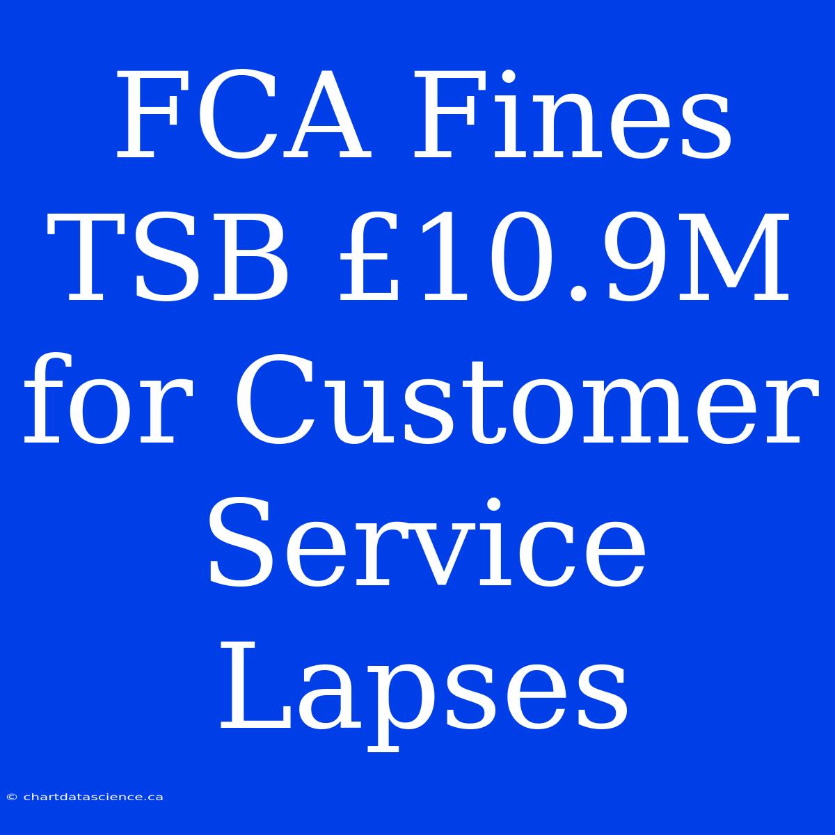 FCA Fines TSB £10.9M For Customer Service Lapses