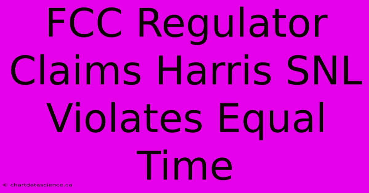 FCC Regulator Claims Harris SNL Violates Equal Time