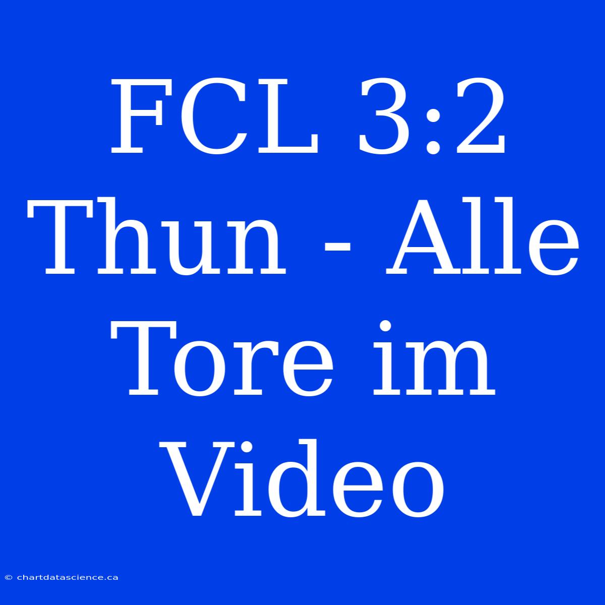 FCL 3:2 Thun - Alle Tore Im Video