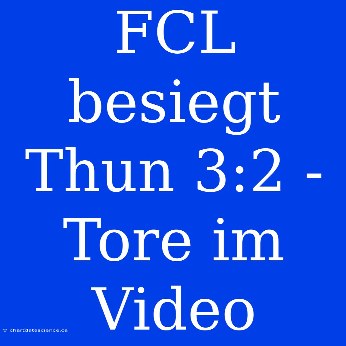 FCL Besiegt Thun 3:2 - Tore Im Video