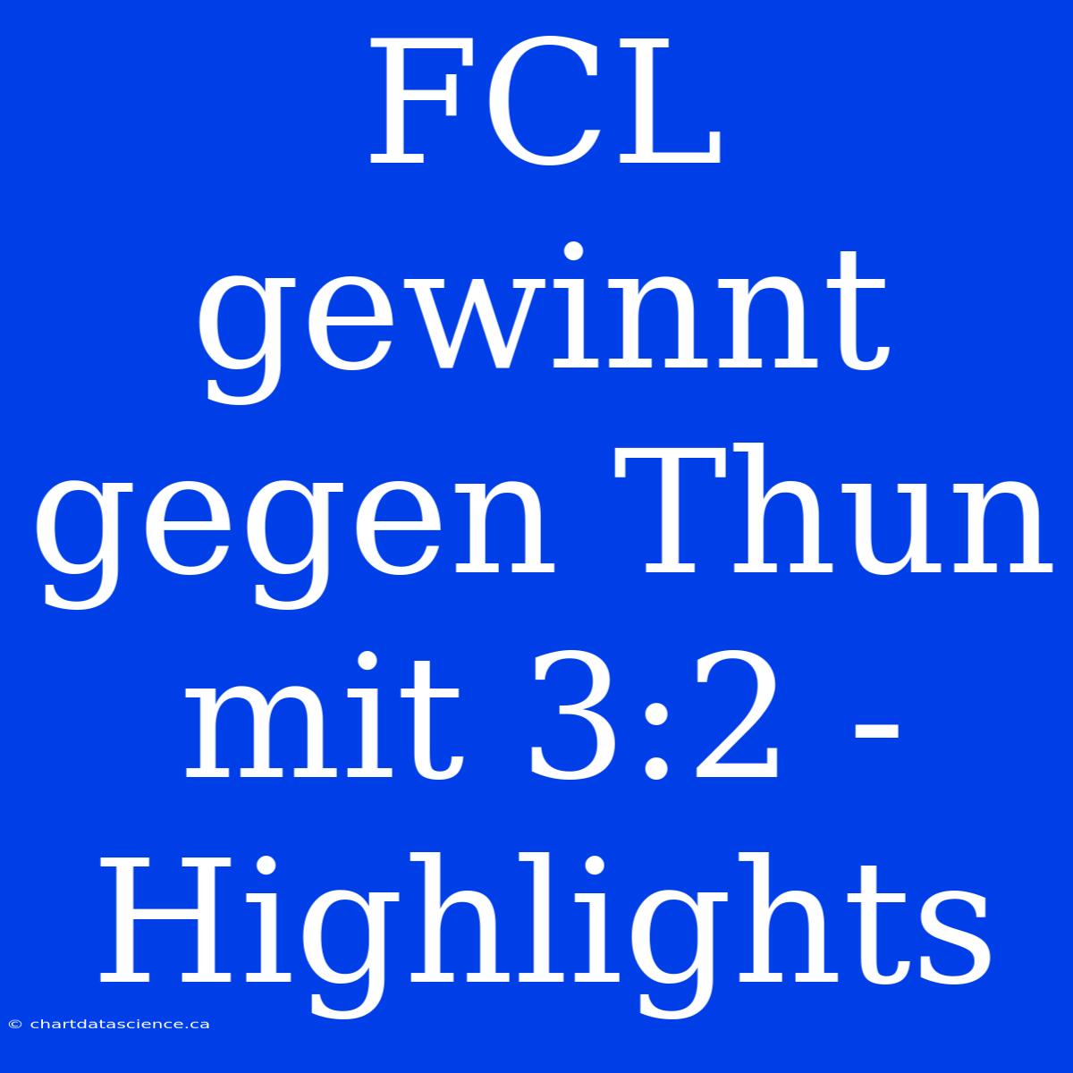 FCL Gewinnt Gegen Thun Mit 3:2 - Highlights