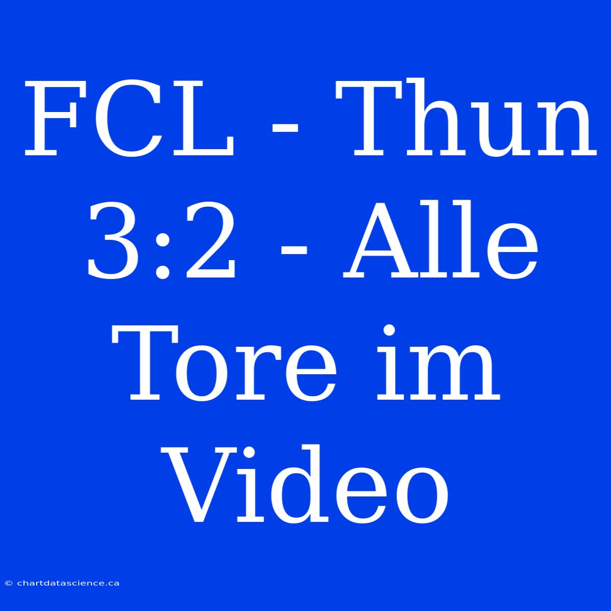 FCL - Thun 3:2 - Alle Tore Im Video