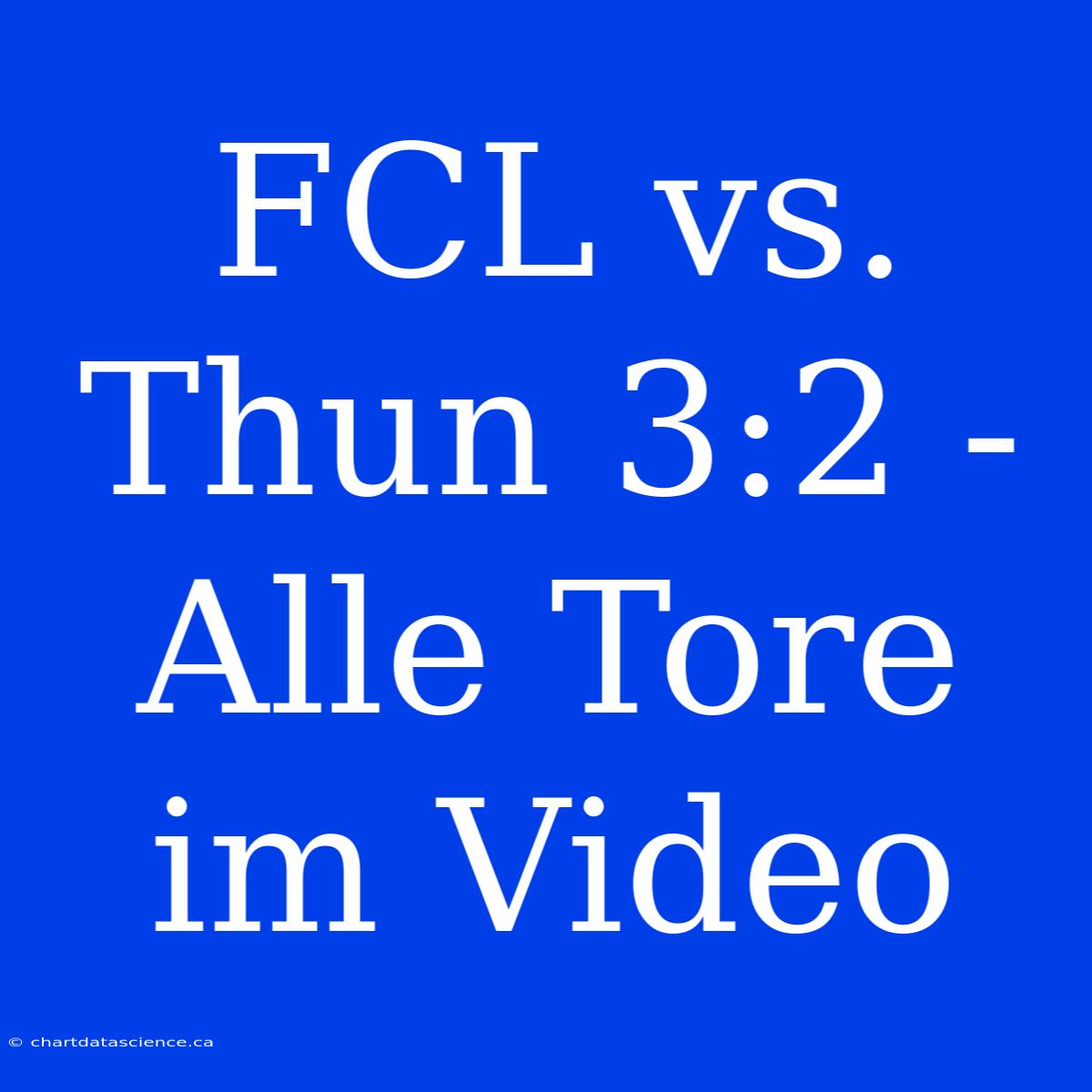 FCL Vs. Thun 3:2 - Alle Tore Im Video