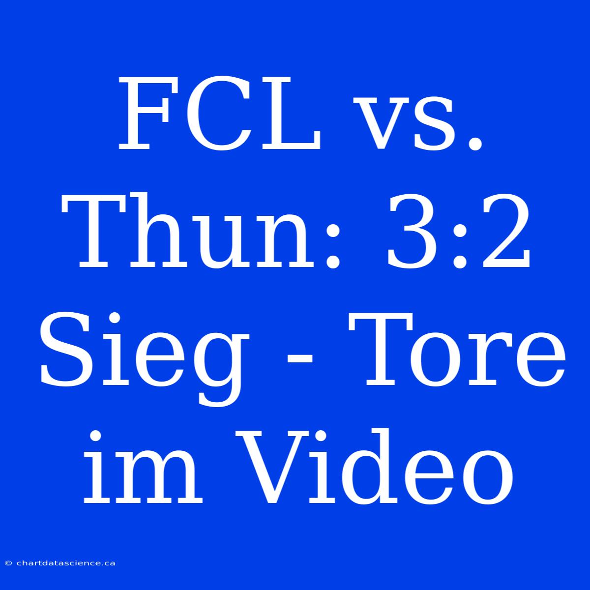 FCL Vs. Thun: 3:2 Sieg - Tore Im Video