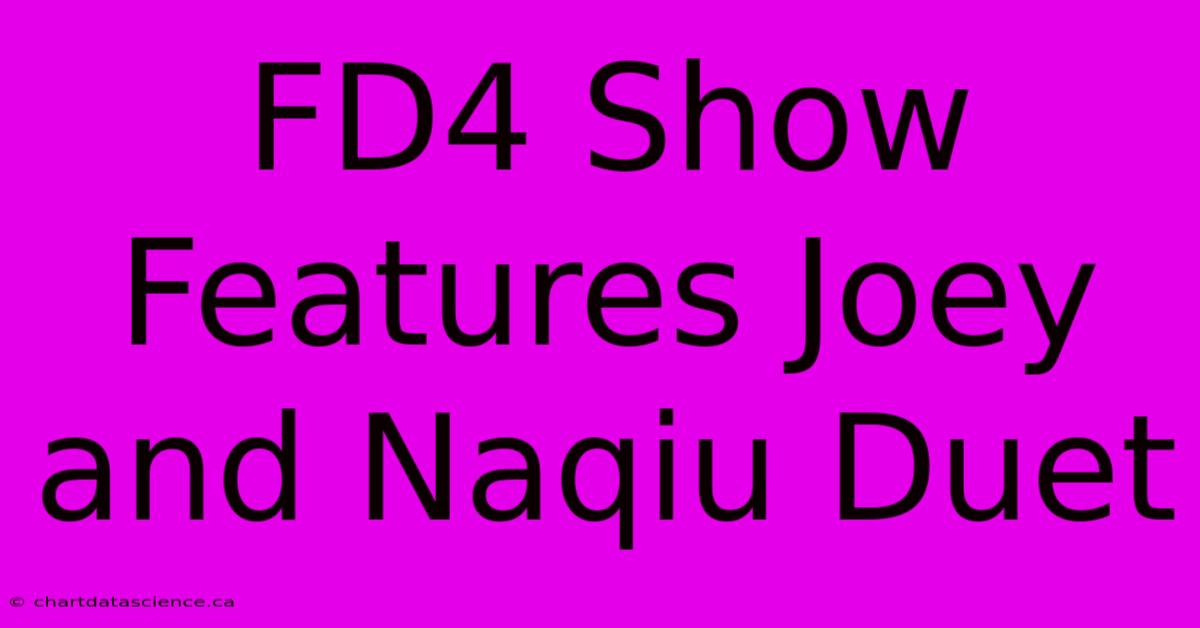 FD4 Show Features Joey And Naqiu Duet