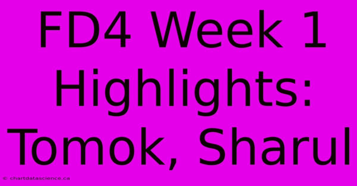 FD4 Week 1 Highlights: Tomok, Sharul