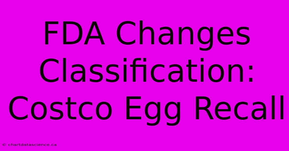 FDA Changes Classification: Costco Egg Recall