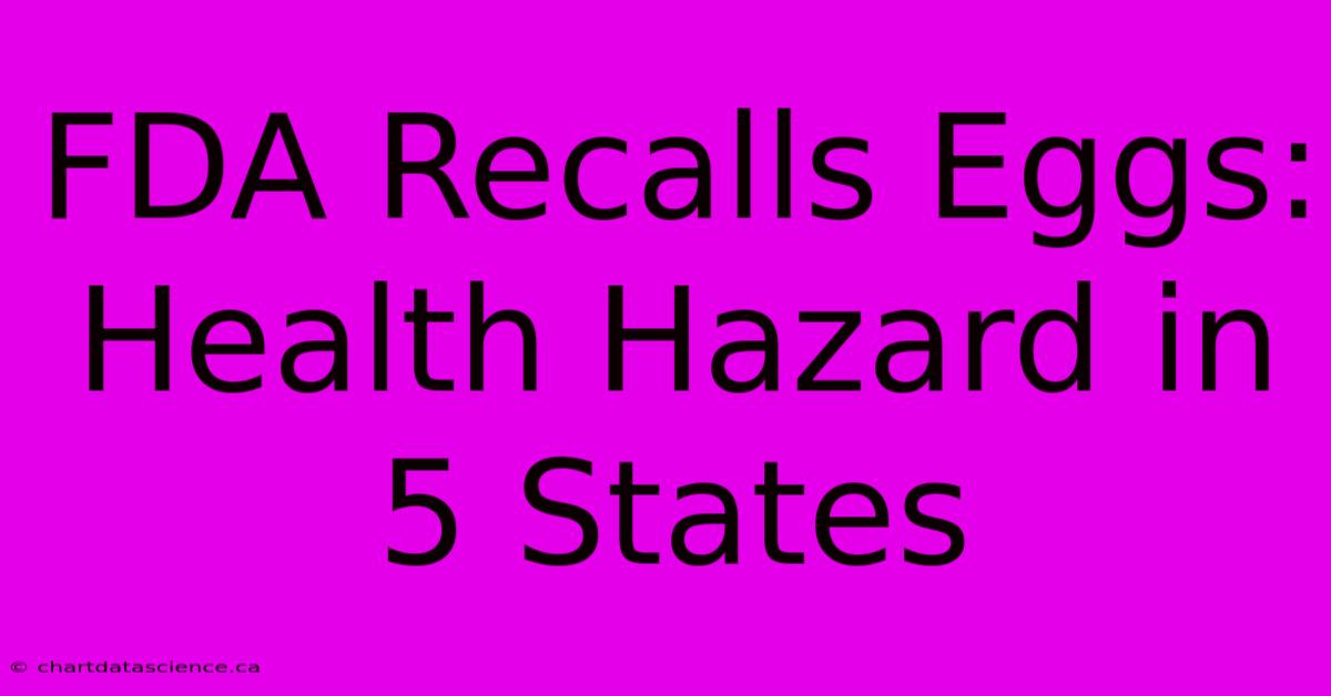 FDA Recalls Eggs: Health Hazard In 5 States