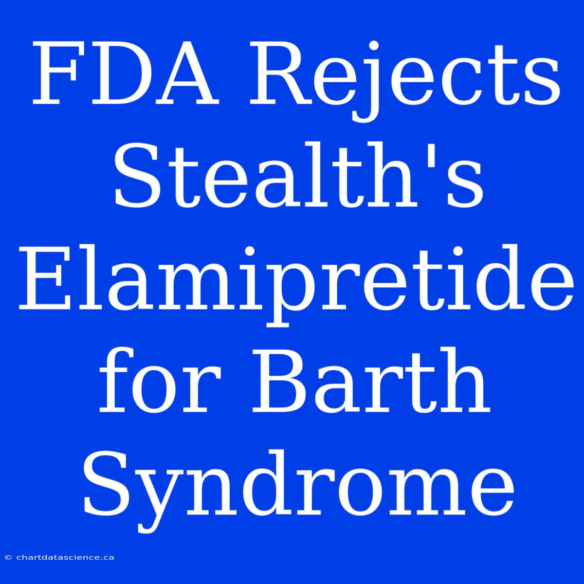 FDA Rejects Stealth's Elamipretide For Barth Syndrome