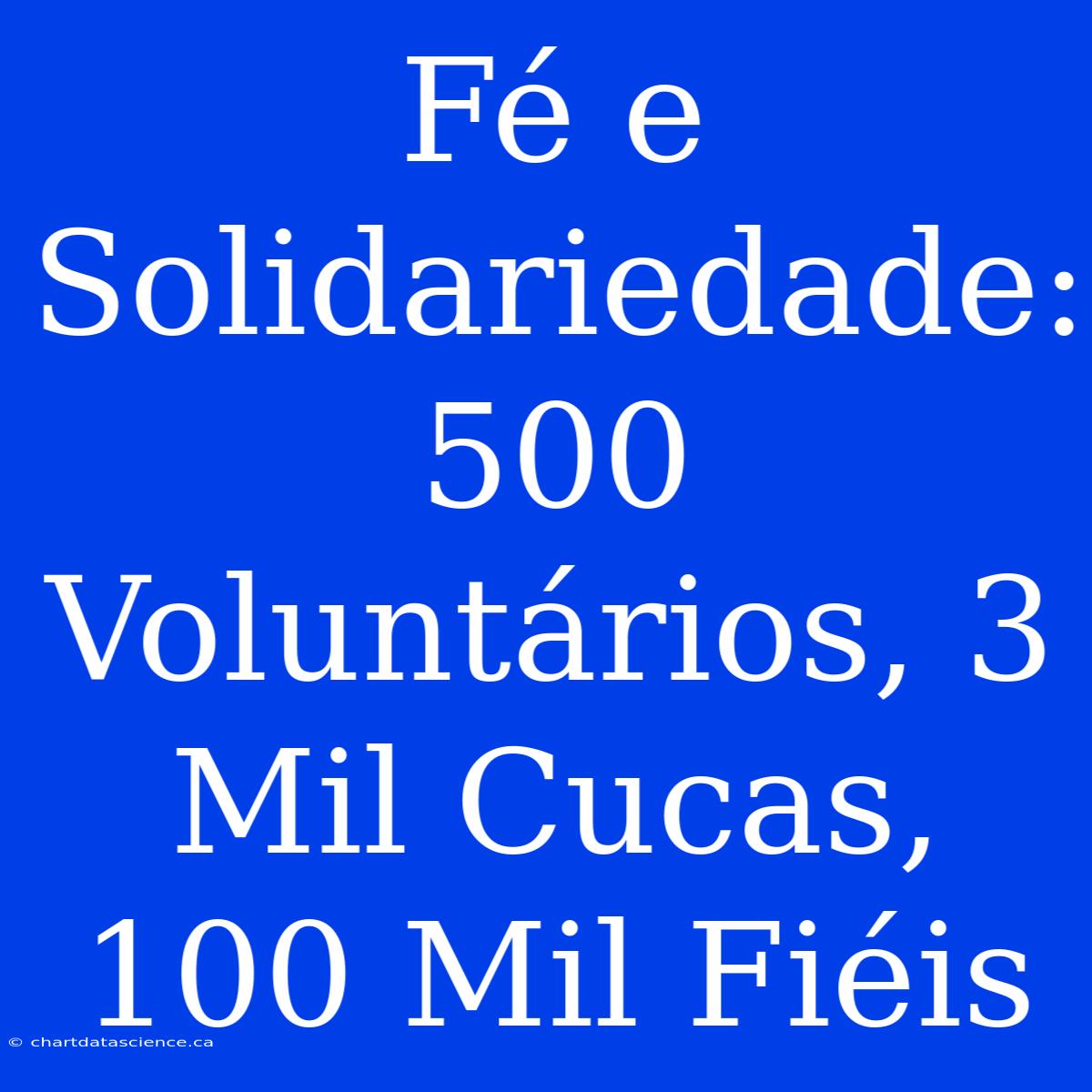 Fé E Solidariedade: 500 Voluntários, 3 Mil Cucas, 100 Mil Fiéis