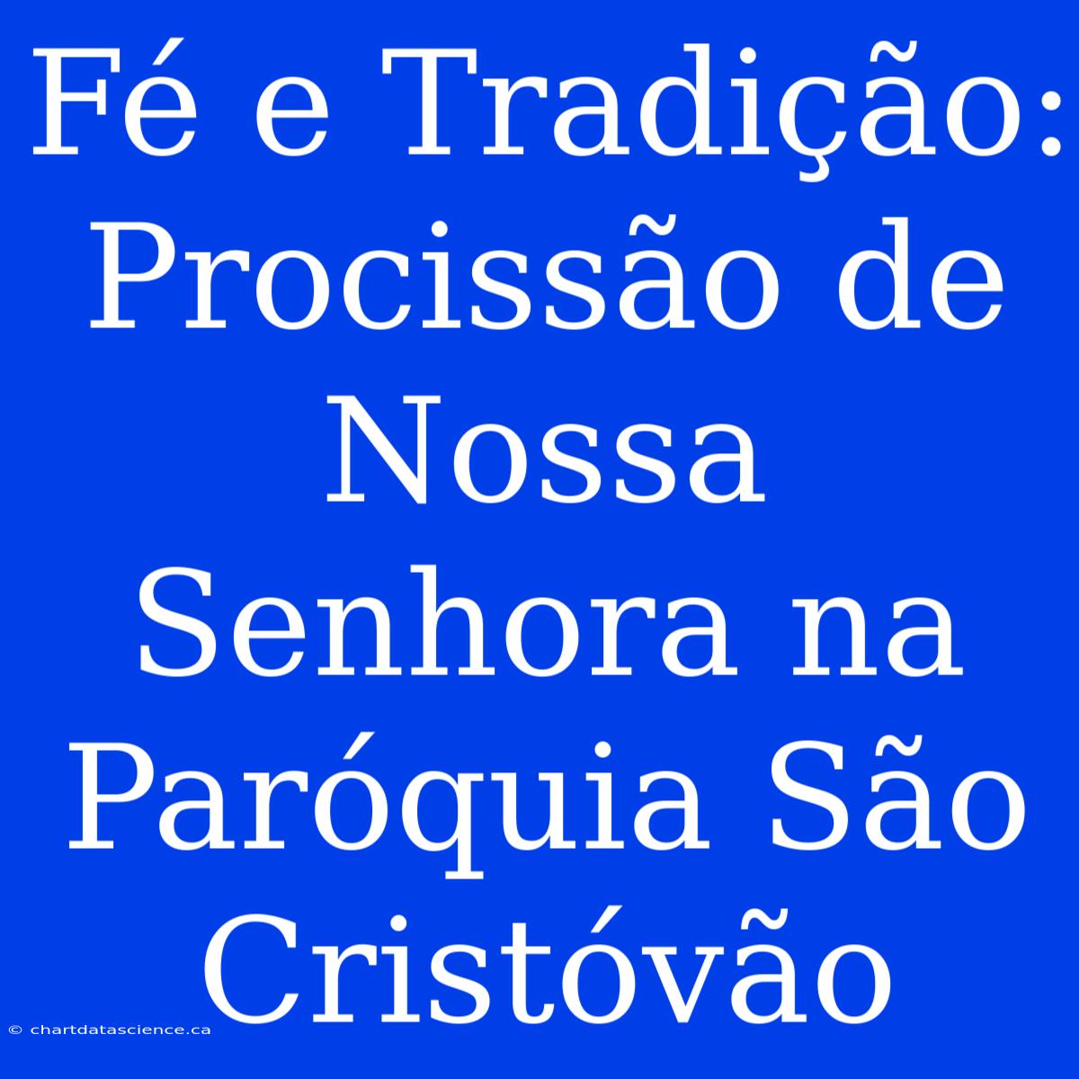 Fé E Tradição: Procissão De Nossa Senhora Na Paróquia São Cristóvão