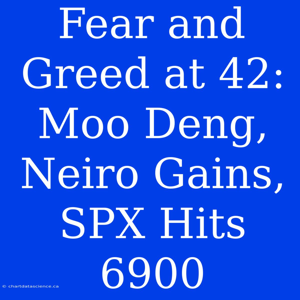 Fear And Greed At 42: Moo Deng, Neiro Gains, SPX Hits 6900