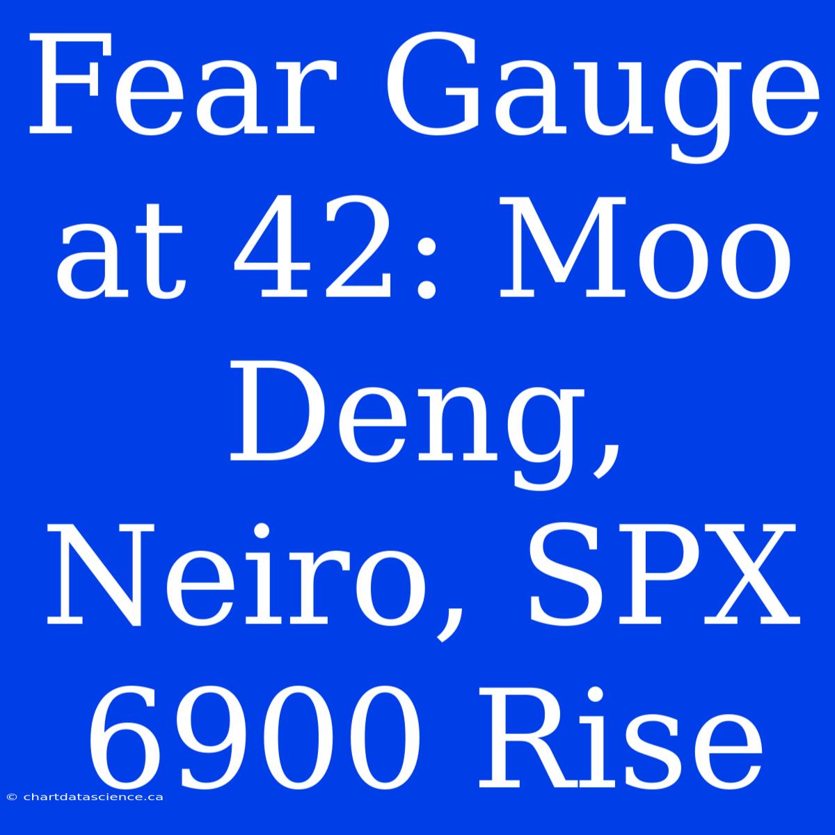 Fear Gauge At 42: Moo Deng, Neiro, SPX 6900 Rise