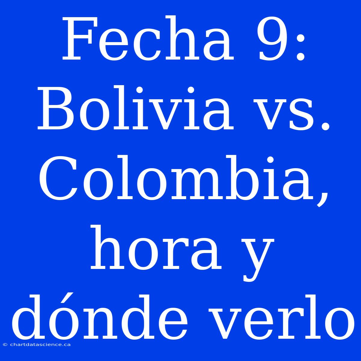 Fecha 9: Bolivia Vs. Colombia, Hora Y Dónde Verlo