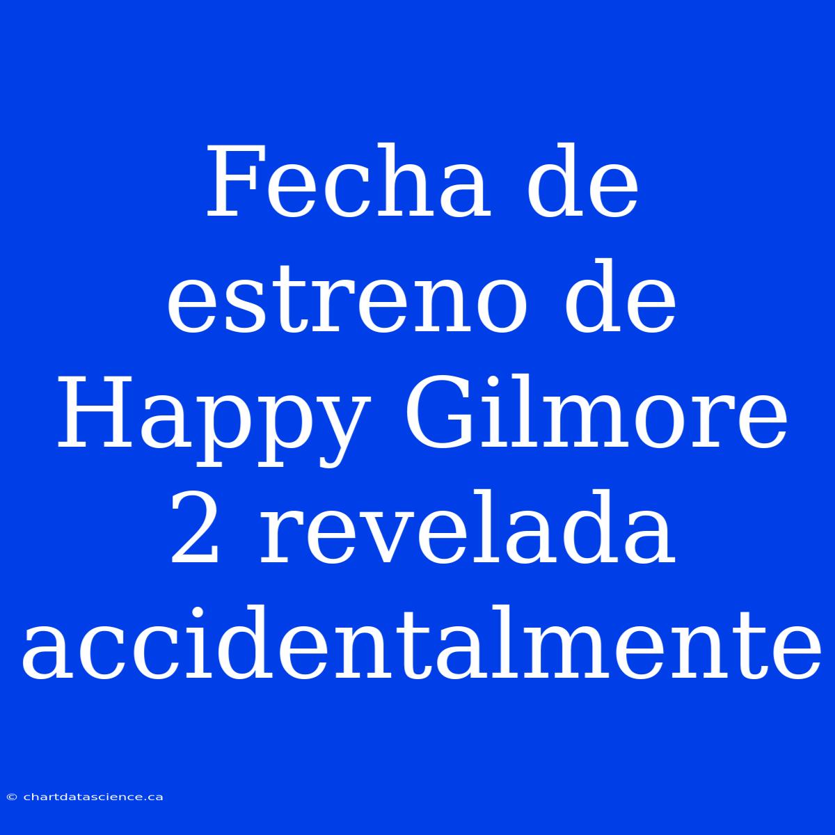 Fecha De Estreno De Happy Gilmore 2 Revelada Accidentalmente