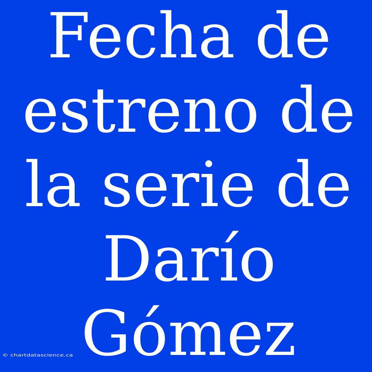 Fecha De Estreno De La Serie De Darío Gómez