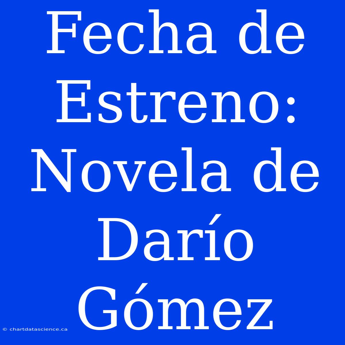 Fecha De Estreno: Novela De Darío Gómez