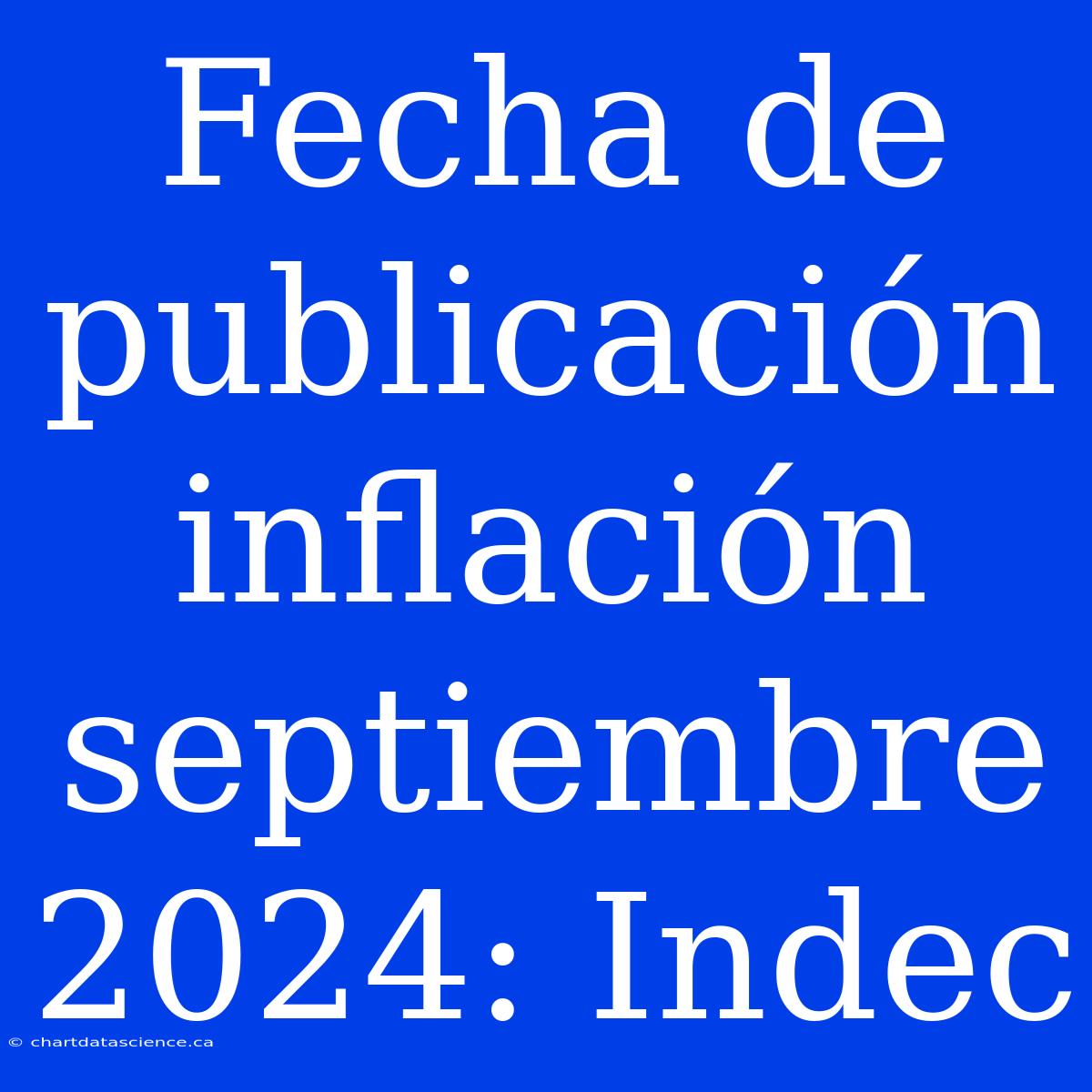 Fecha De Publicación Inflación Septiembre 2024: Indec