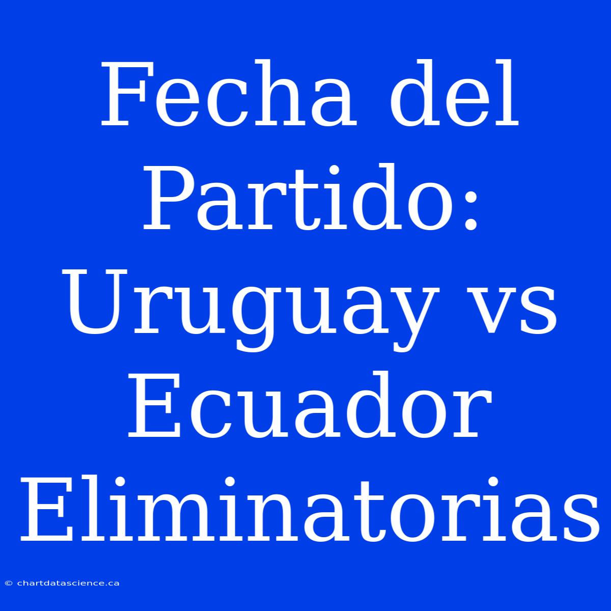 Fecha Del Partido: Uruguay Vs Ecuador Eliminatorias