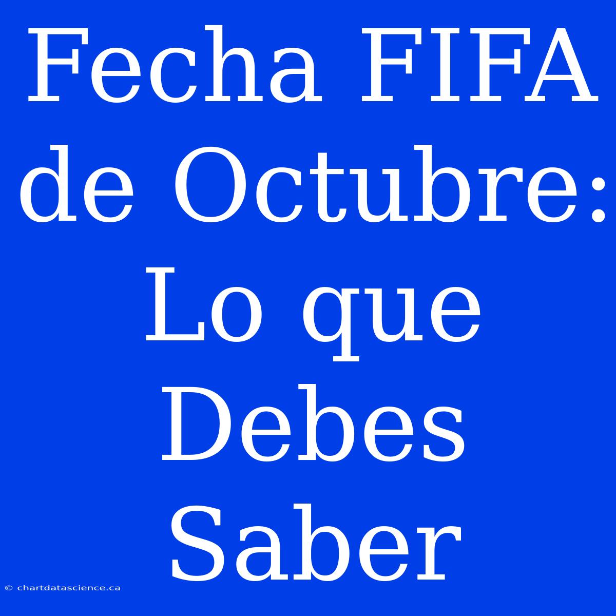 Fecha FIFA De Octubre: Lo Que Debes Saber