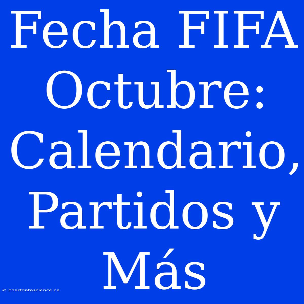 Fecha FIFA Octubre: Calendario, Partidos Y Más