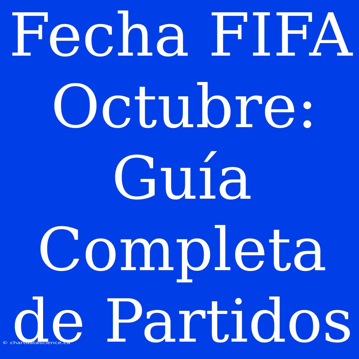 Fecha FIFA Octubre: Guía Completa De Partidos