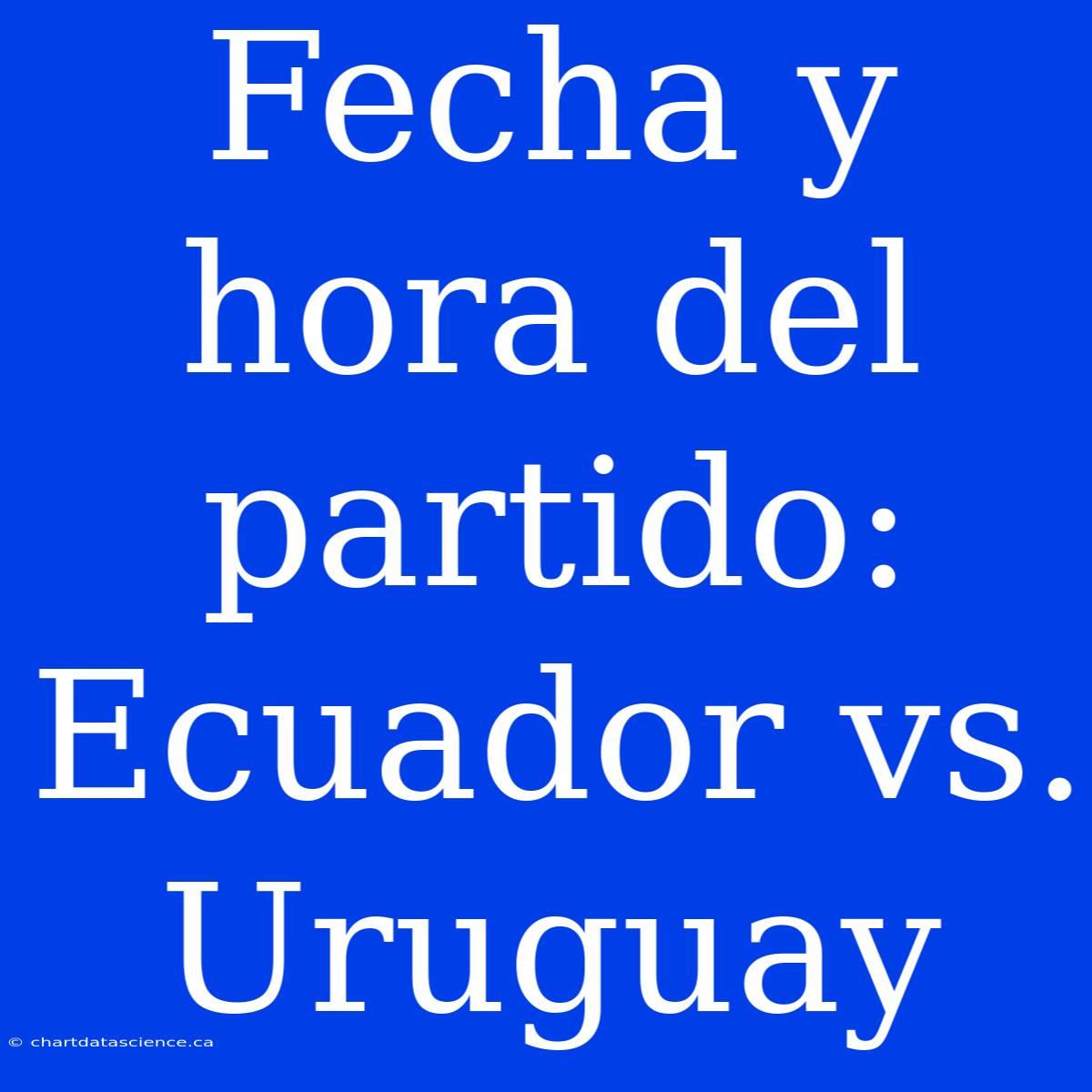 Fecha Y Hora Del Partido: Ecuador Vs. Uruguay