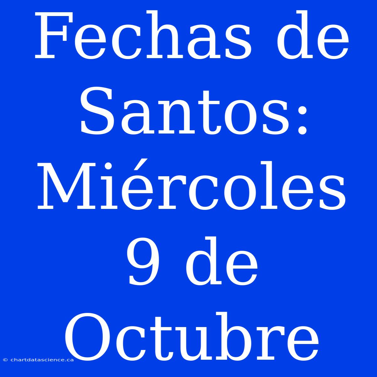 Fechas De Santos: Miércoles 9 De Octubre