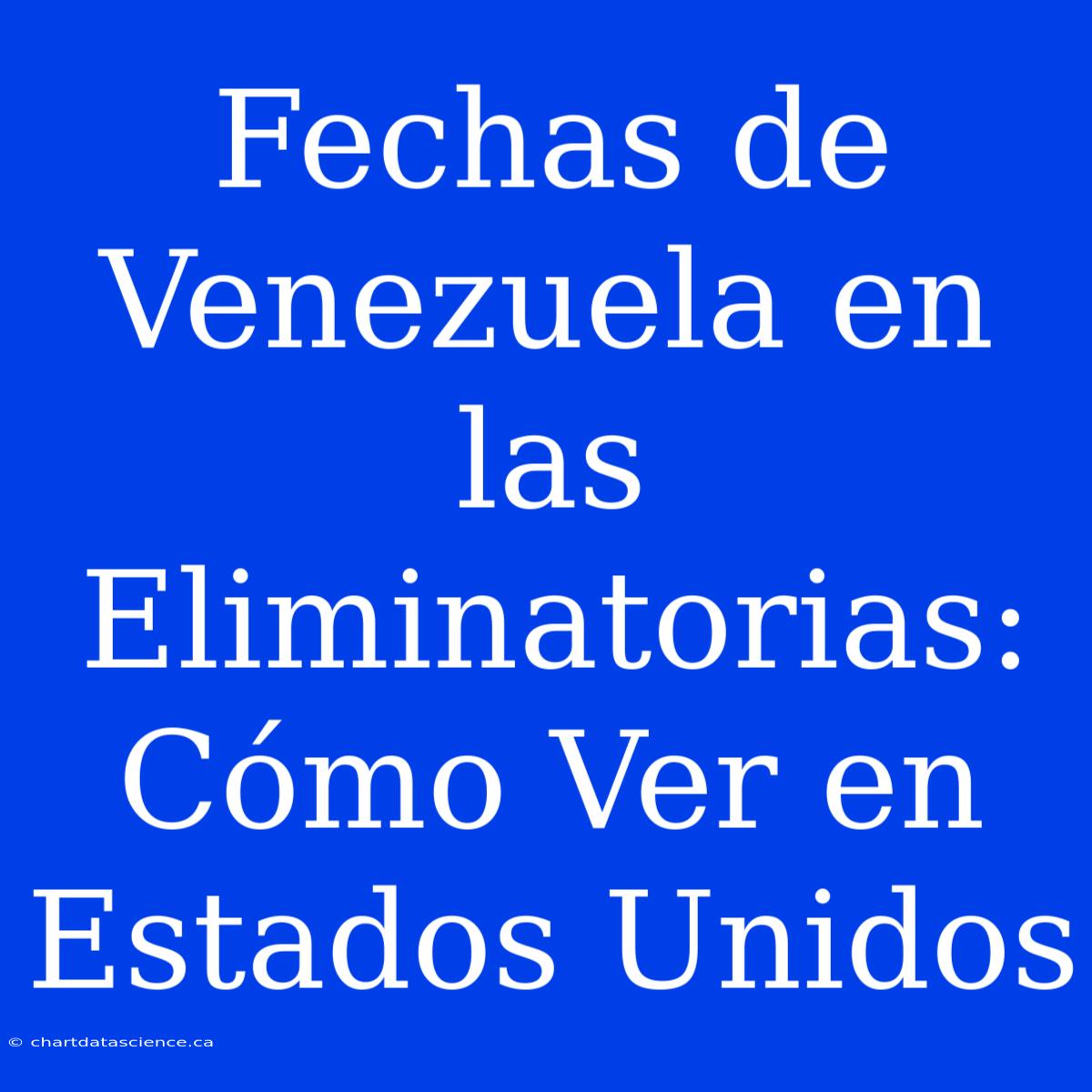 Fechas De Venezuela En Las Eliminatorias: Cómo Ver En Estados Unidos