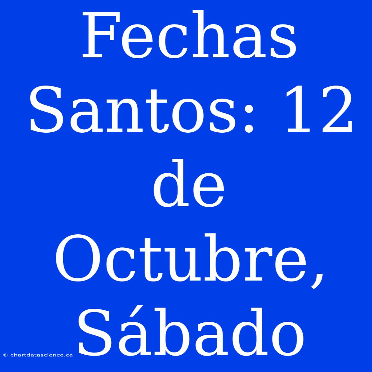 Fechas Santos: 12 De Octubre, Sábado