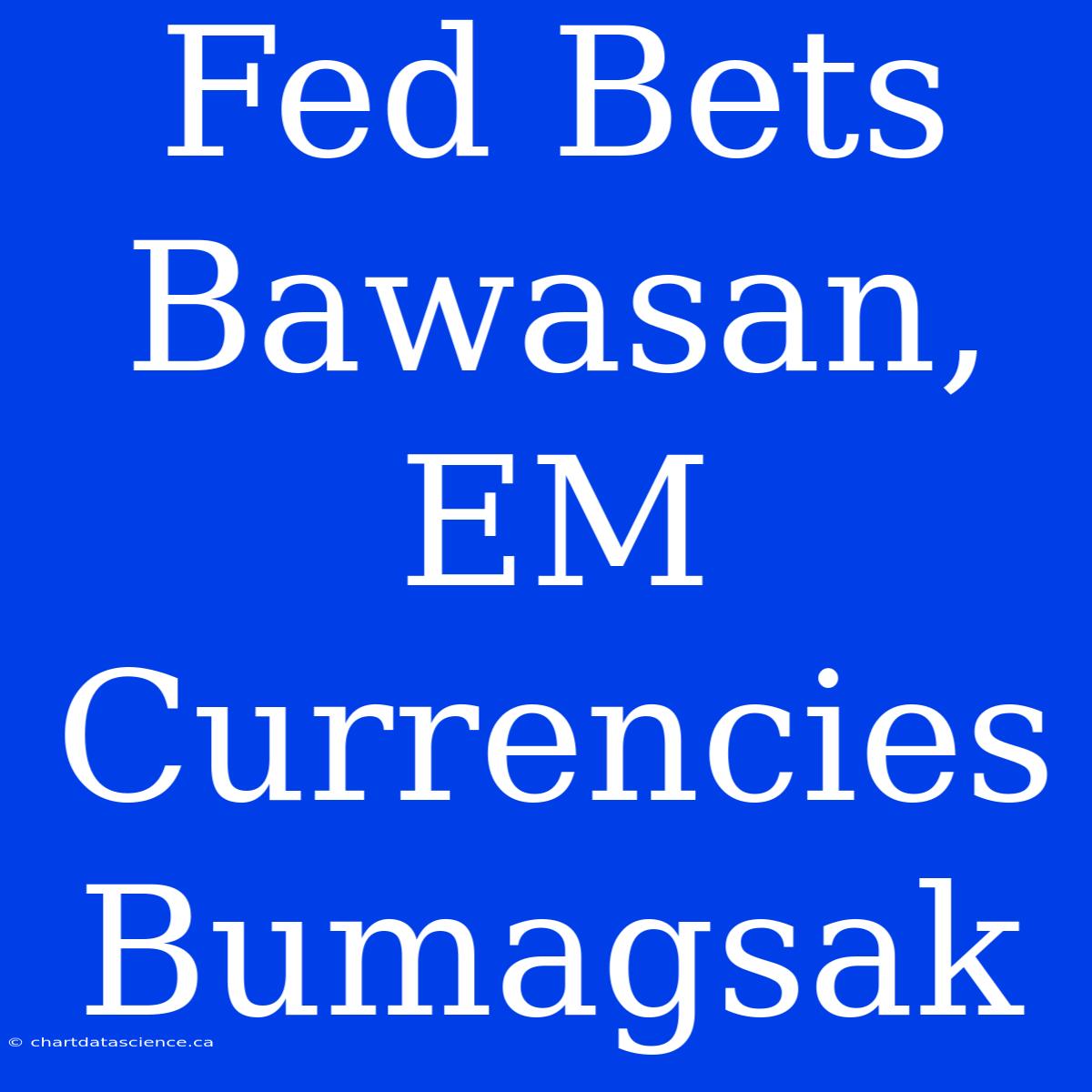 Fed Bets Bawasan, EM Currencies Bumagsak