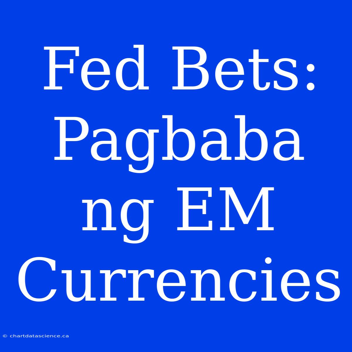 Fed Bets: Pagbaba Ng EM Currencies