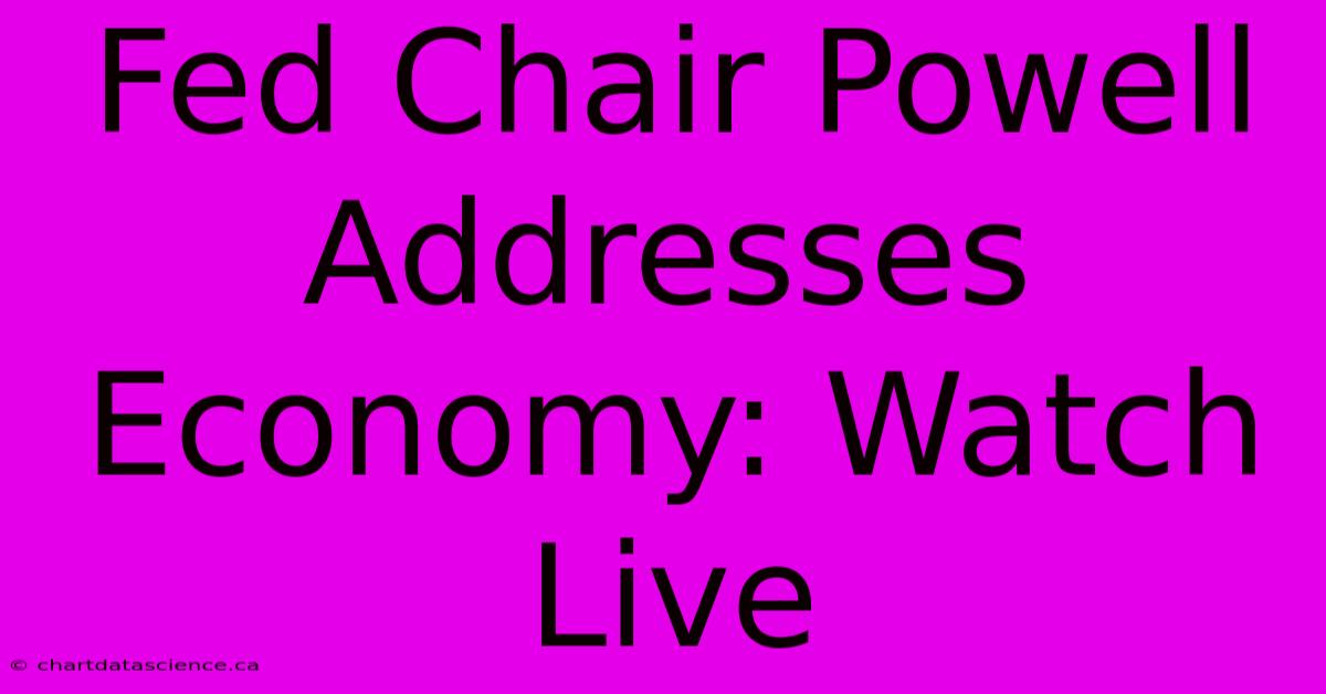 Fed Chair Powell Addresses Economy: Watch Live 