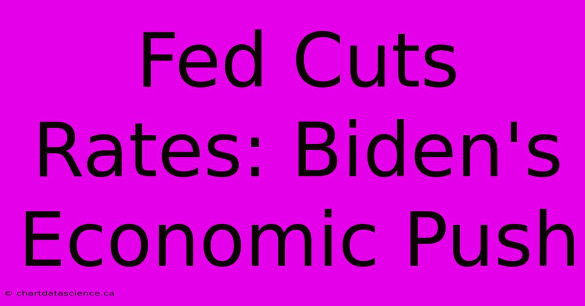 Fed Cuts Rates: Biden's Economic Push